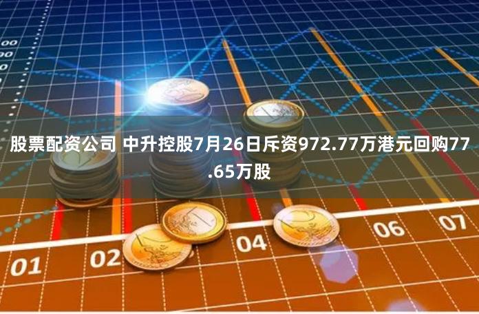 股票配资公司 中升控股7月26日斥资972.77万港元回购77.65万股