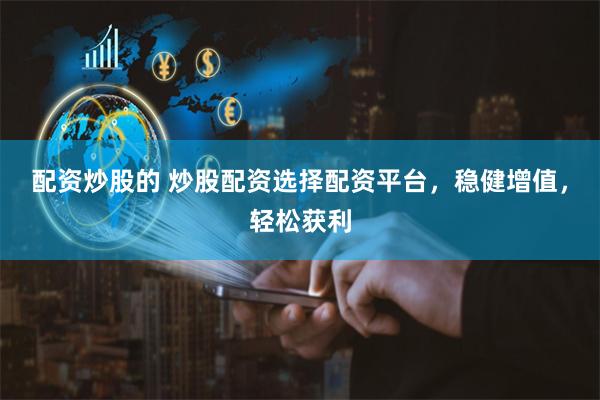 配资炒股的 炒股配资选择配资平台,稳健增值,轻松获利