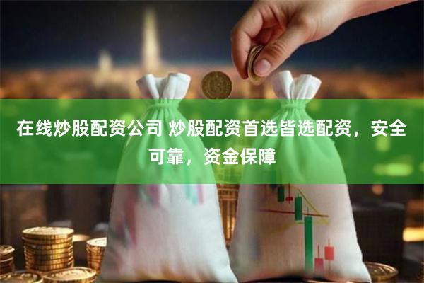 在线炒股配资公司 炒股配资首选皆选配资,安全可靠,资金保障
