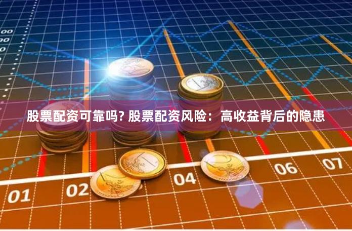股票配资可靠吗? 股票配资风险：高收益背后的隐患