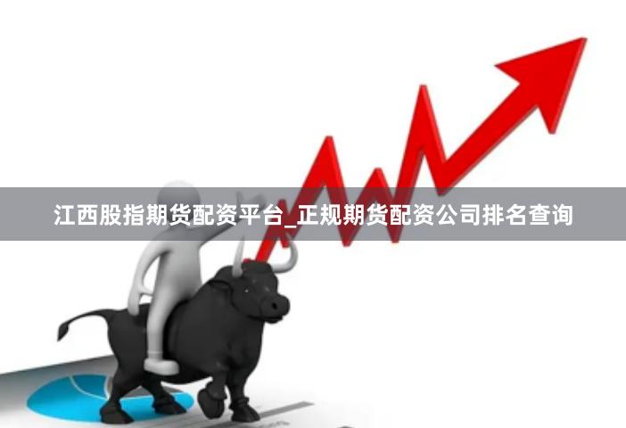 江西股指期货配资平台_正规期货配资公司排名查询