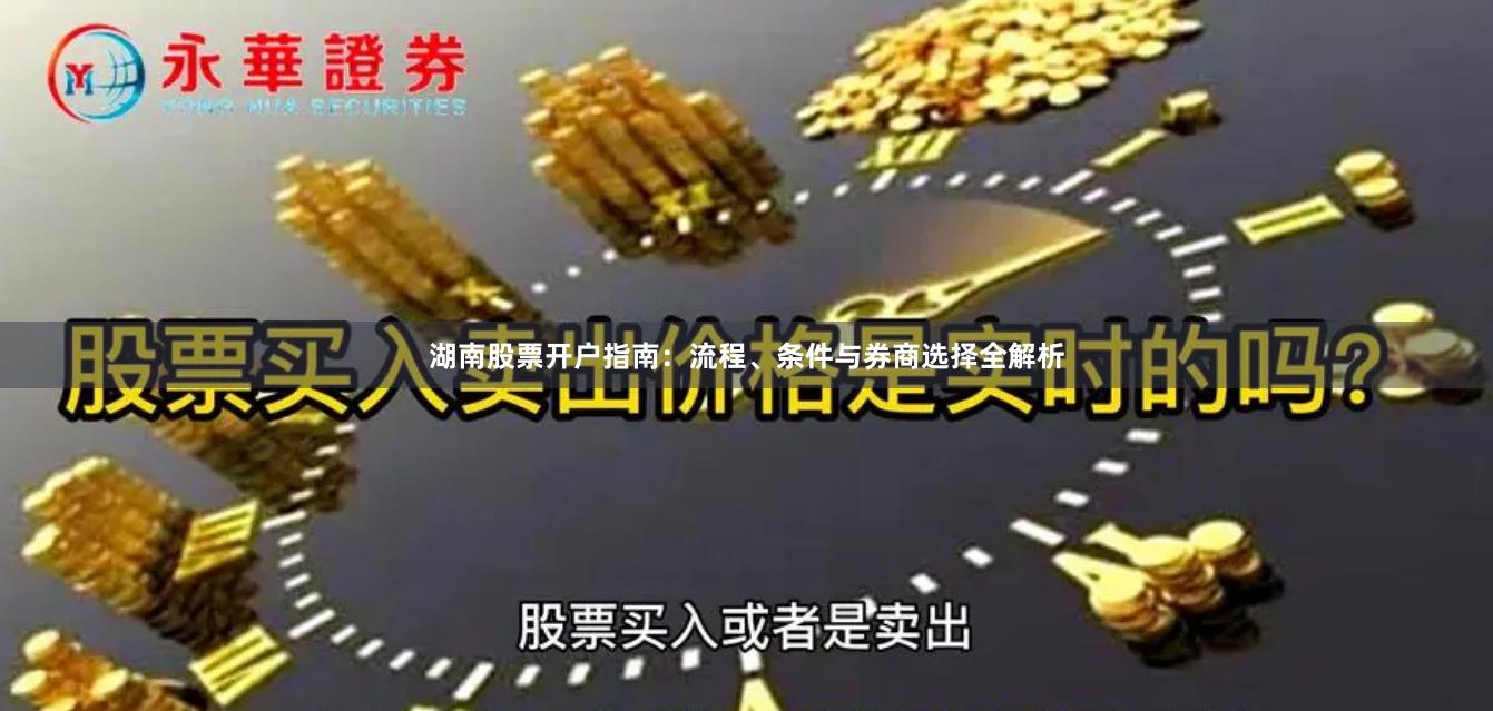 湖南股票开户指南：流程、条件与券商选择全解析