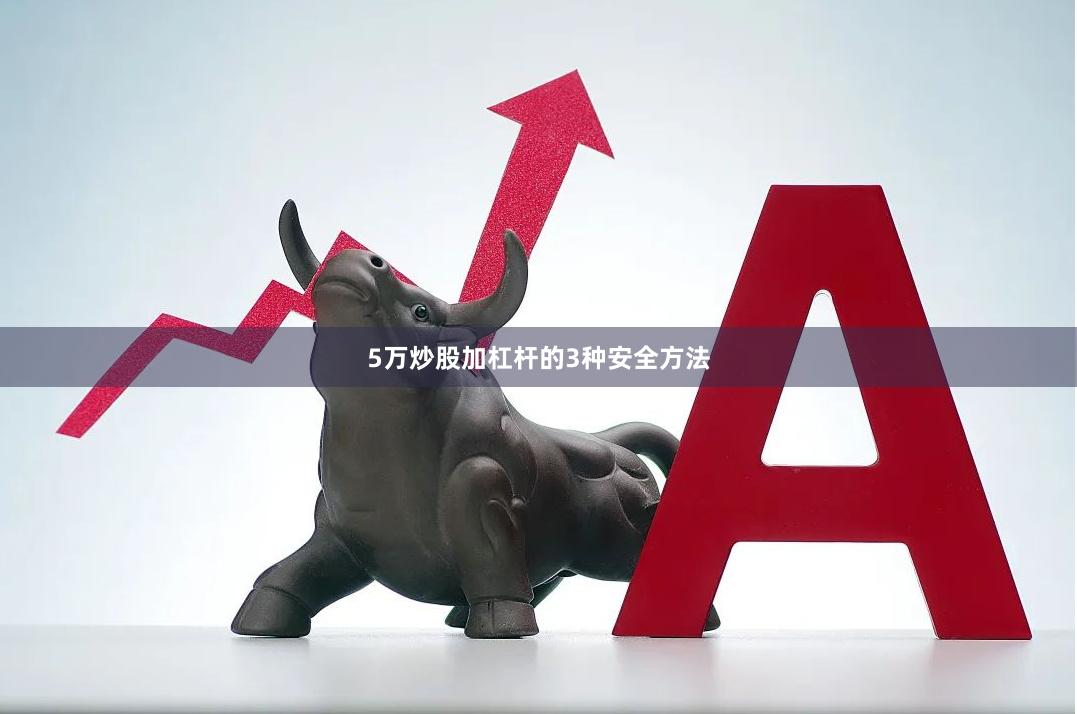 5万炒股加杠杆的3种安全方法