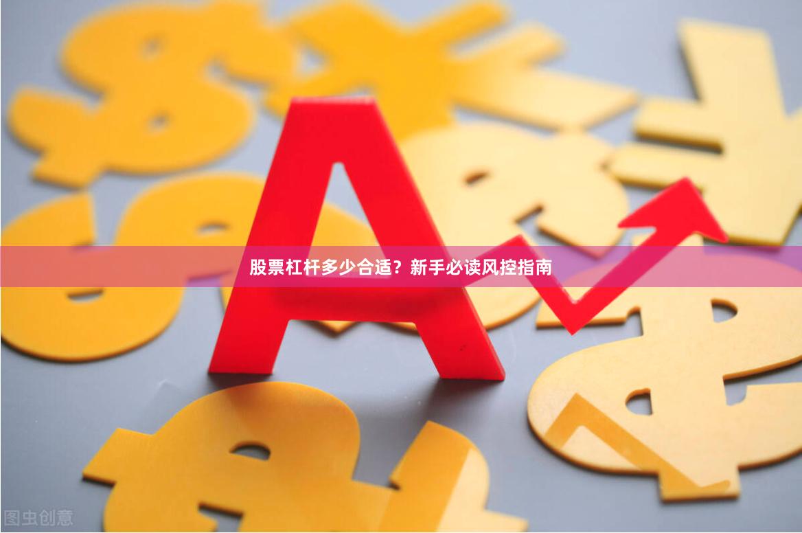 股票杠杆多少合适？新手必读风控指南