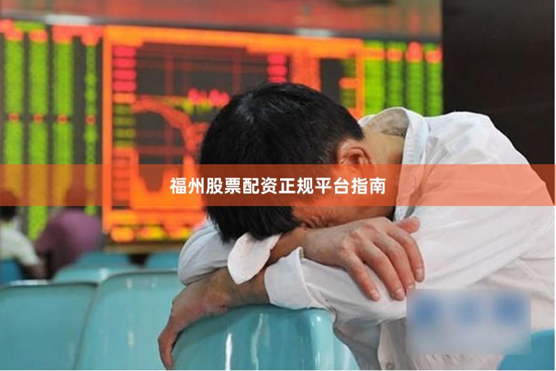 福州股票配资正规平台指南